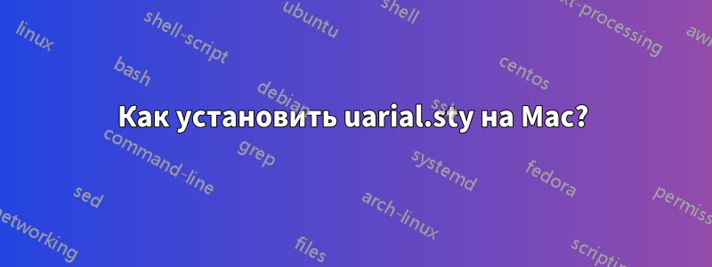 Как установить uarial.sty на Mac?