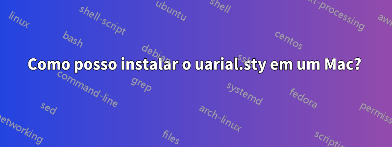 Como posso instalar o uarial.sty em um Mac?