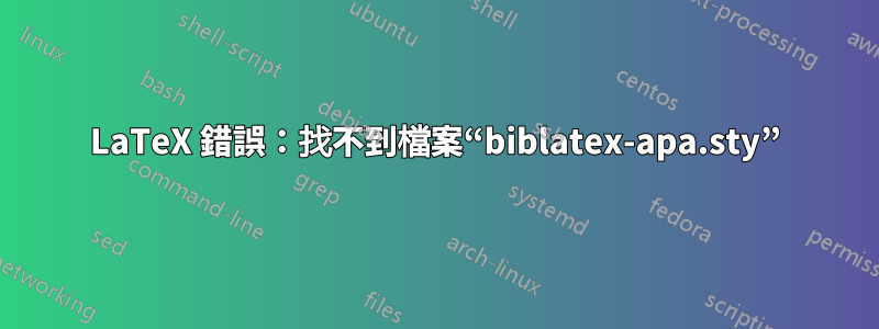 LaTeX 錯誤：找不到檔案“biblatex-apa.sty”