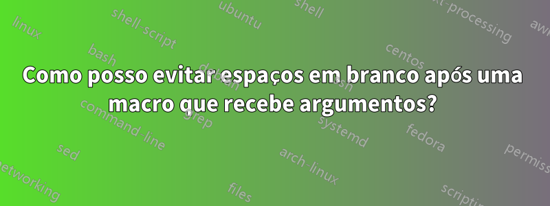 Como posso evitar espaços em branco após uma macro que recebe argumentos?