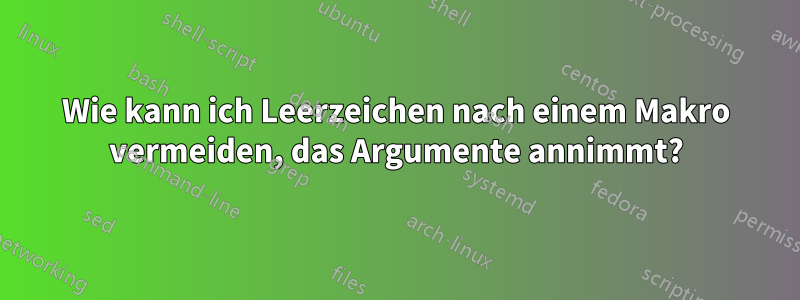 Wie kann ich Leerzeichen nach einem Makro vermeiden, das Argumente annimmt?