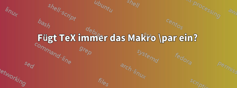 Fügt TeX immer das Makro \par ein?
