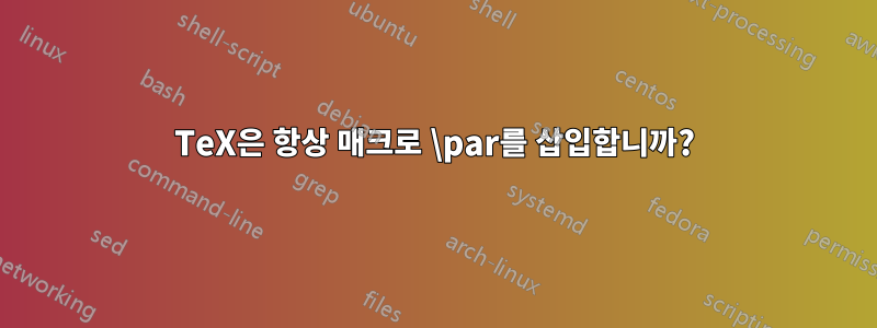 TeX은 항상 매크로 \par를 삽입합니까?