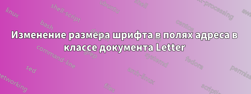 Изменение размера шрифта в полях адреса в классе документа Letter