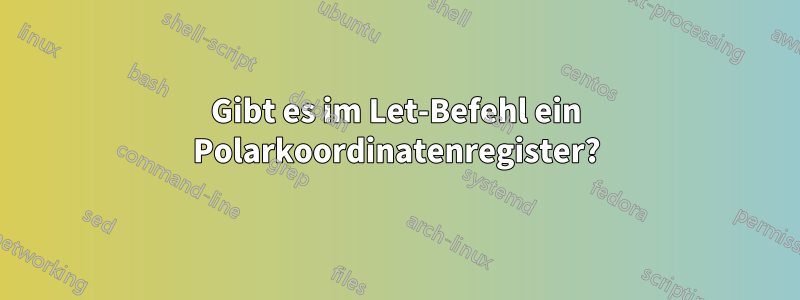 Gibt es im Let-Befehl ein Polarkoordinatenregister?