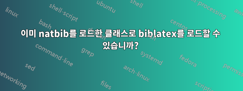 이미 natbib를 로드한 클래스로 biblatex를 로드할 수 있습니까?