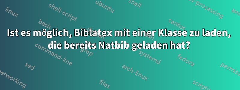 Ist es möglich, Biblatex mit einer Klasse zu laden, die bereits Natbib geladen hat?