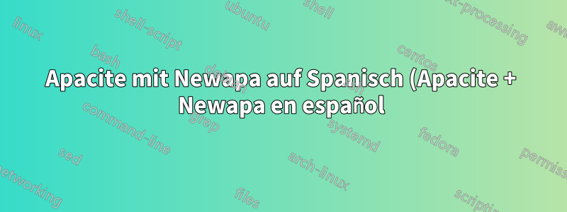 Apacite mit Newapa auf Spanisch (Apacite + Newapa en español)?