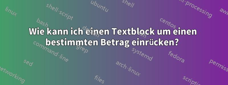 Wie kann ich einen Textblock um einen bestimmten Betrag einrücken? 