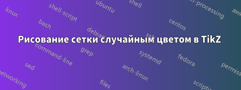 Рисование сетки случайным цветом в TikZ