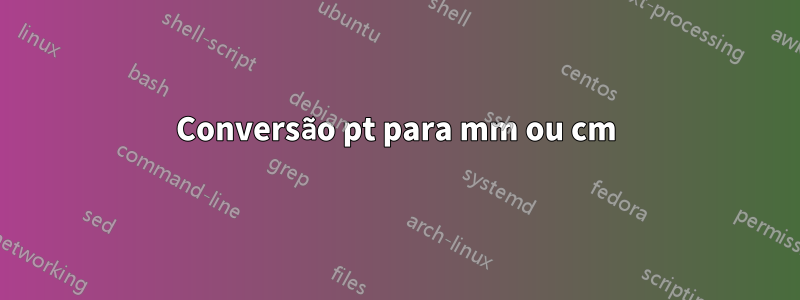 Conversão pt para mm ou cm