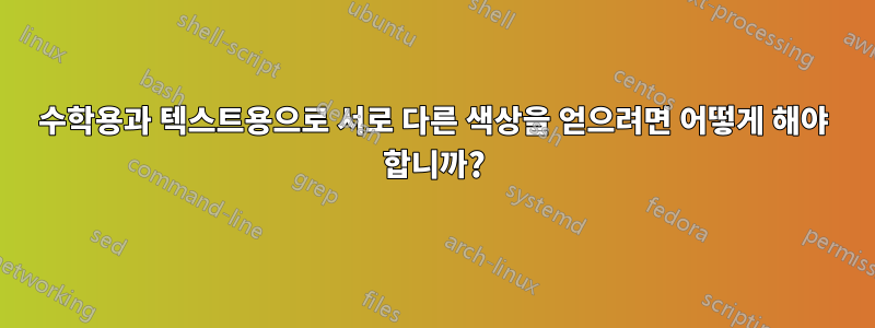 수학용과 텍스트용으로 서로 다른 색상을 얻으려면 어떻게 해야 합니까?