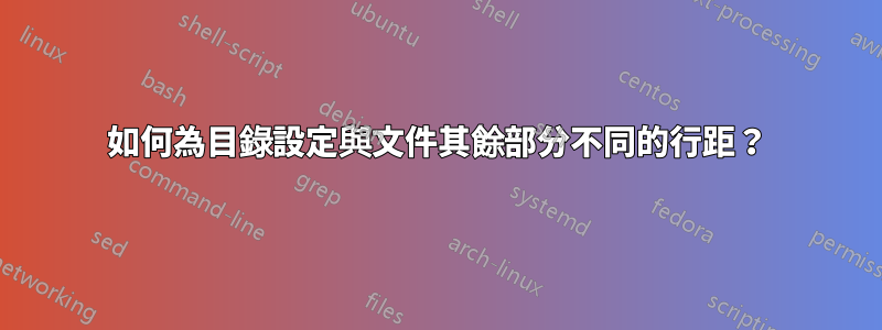 如何為目錄設定與文件其餘部分不同的行距？