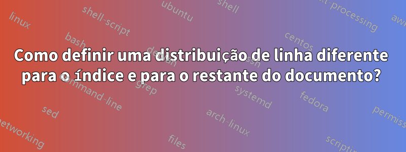 Como definir uma distribuição de linha diferente para o índice e para o restante do documento?