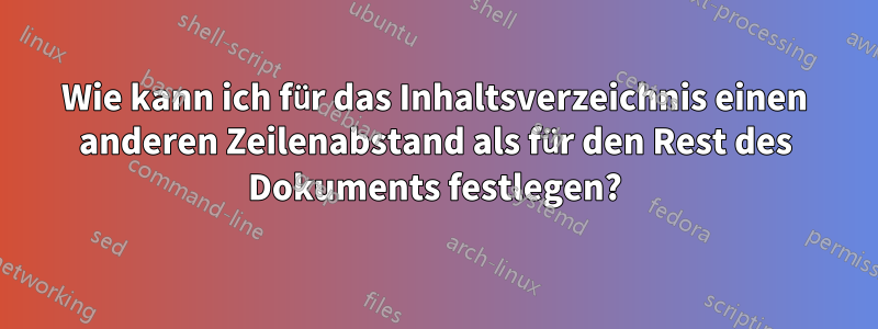 Wie kann ich für das Inhaltsverzeichnis einen anderen Zeilenabstand als für den Rest des Dokuments festlegen?