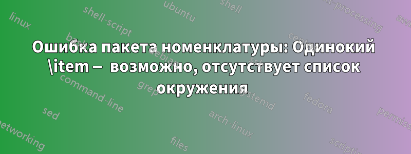 Ошибка пакета номенклатуры: Одинокий \item — возможно, отсутствует список окружения 