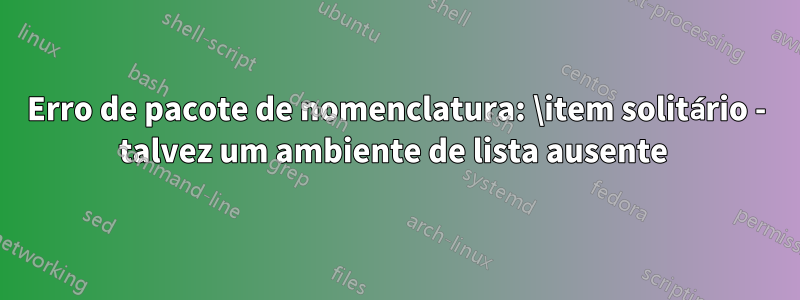 Erro de pacote de nomenclatura: \item solitário - talvez um ambiente de lista ausente 