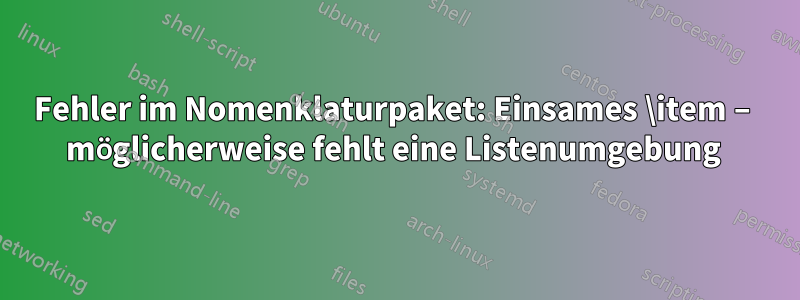 Fehler im Nomenklaturpaket: Einsames \item – möglicherweise fehlt eine Listenumgebung 