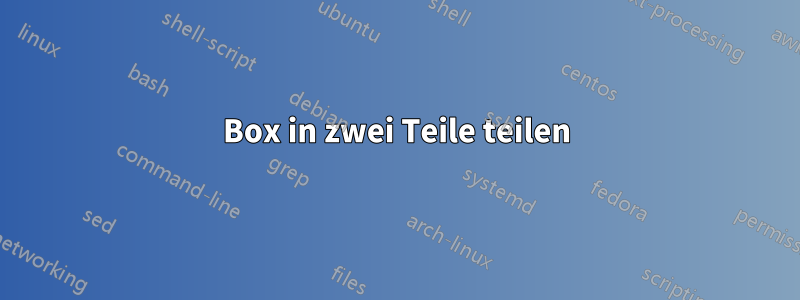 Box in zwei Teile teilen