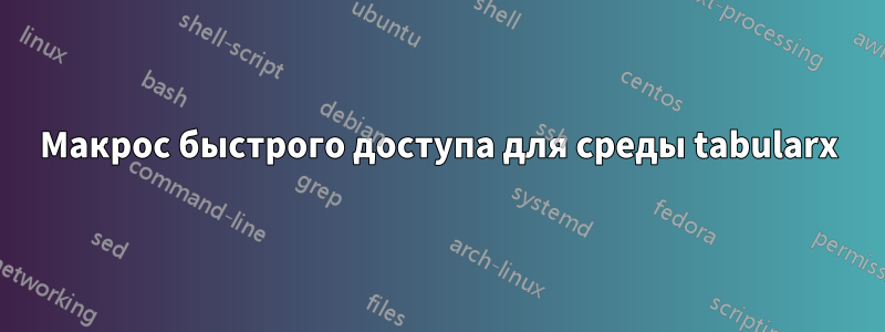 Макрос быстрого доступа для среды tabularx