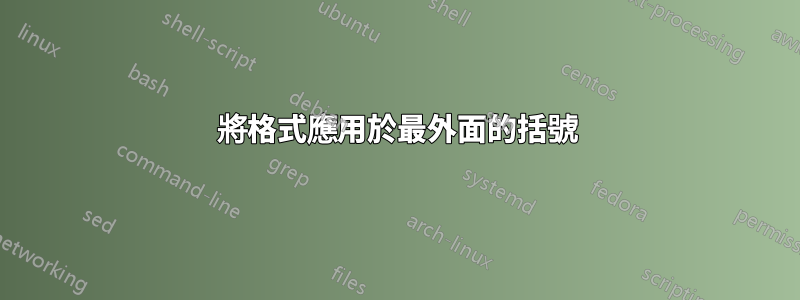 將格式應用於最外面的括號