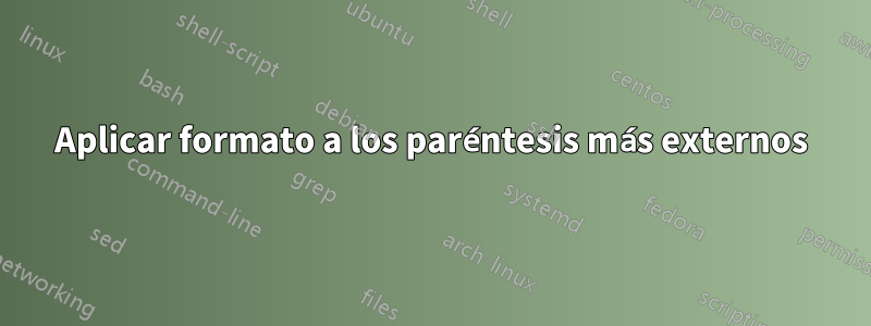 Aplicar formato a los paréntesis más externos