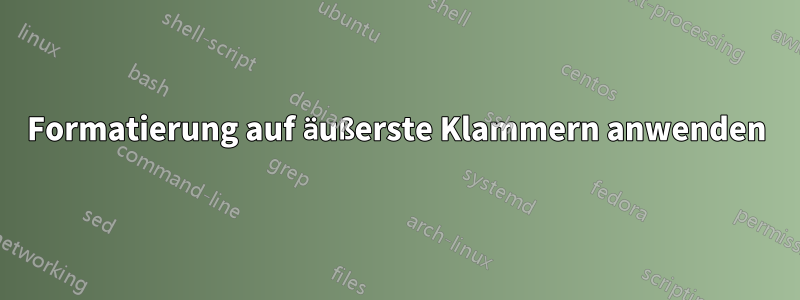 Formatierung auf äußerste Klammern anwenden