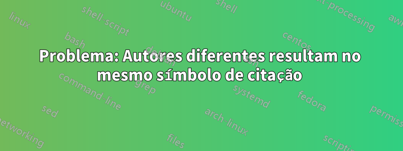 Problema: Autores diferentes resultam no mesmo símbolo de citação