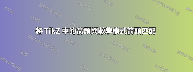 將 TikZ 中的箭頭與數學模式箭頭匹配