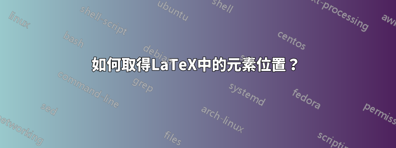 如何取得LaTeX中的元素位置？