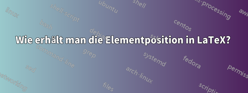 Wie erhält man die Elementposition in LaTeX?
