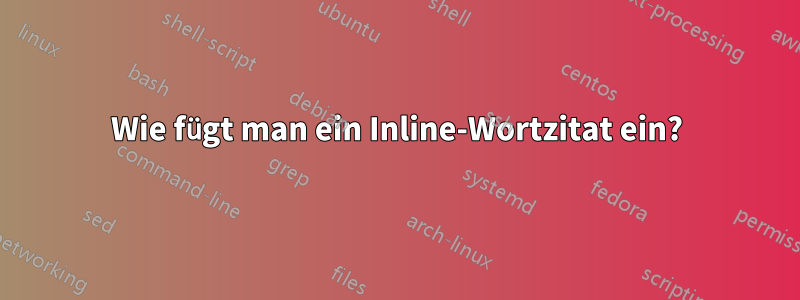 Wie fügt man ein Inline-Wortzitat ein?