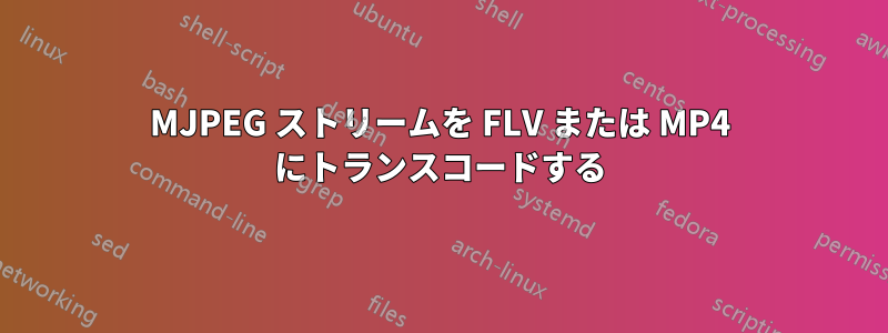 MJPEG ストリームを FLV または MP4 にトランスコードする