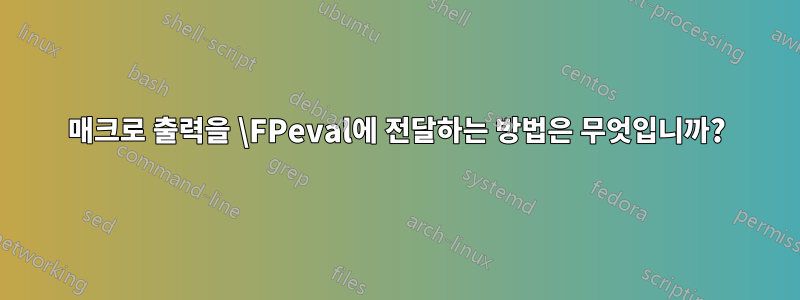 매크로 출력을 \FPeval에 전달하는 방법은 무엇입니까?