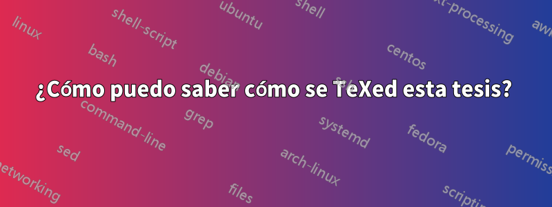 ¿Cómo puedo saber cómo se TeXed esta tesis?