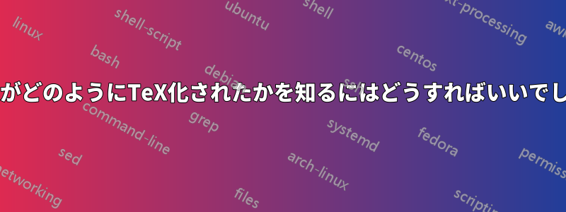 この論文がどのようにTeX化されたかを知るにはどうすればいいでしょうか?