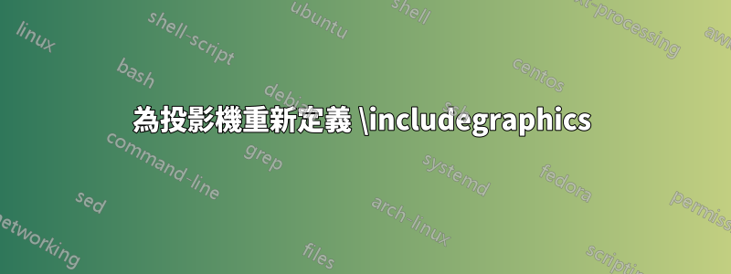 為投影機重新定義 \includegraphics