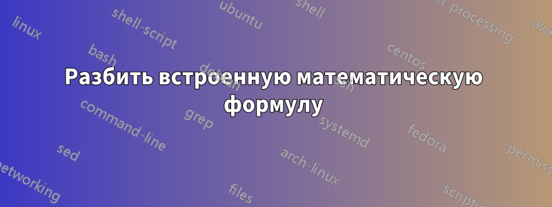 Разбить встроенную математическую формулу