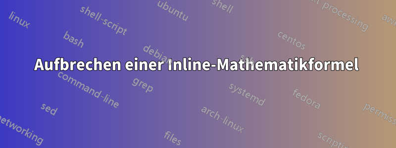 Aufbrechen einer Inline-Mathematikformel