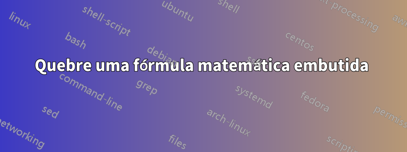 Quebre uma fórmula matemática embutida