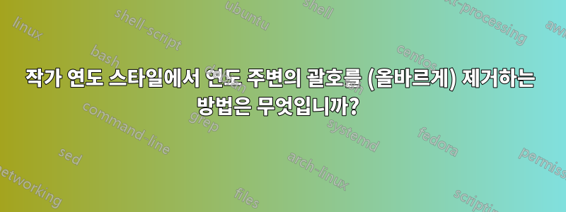 작가 연도 스타일에서 연도 주변의 괄호를 (올바르게) 제거하는 방법은 무엇입니까? 