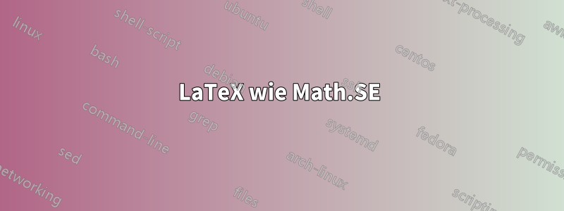 LaTeX wie Math.SE