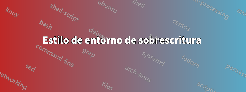 Estilo de entorno de sobrescritura