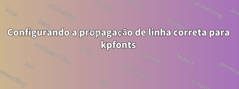 Configurando a propagação de linha correta para kpfonts