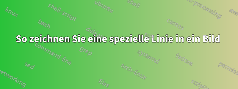 So zeichnen Sie eine spezielle Linie in ein Bild