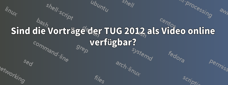 Sind die Vorträge der TUG 2012 als Video online verfügbar?