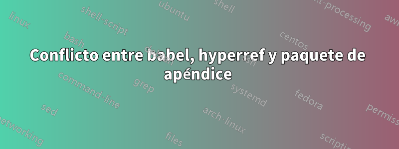 Conflicto entre babel, hyperref y paquete de apéndice