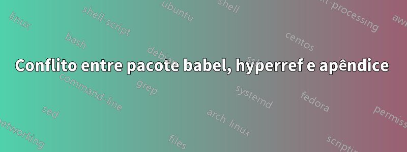 Conflito entre pacote babel, hyperref e apêndice