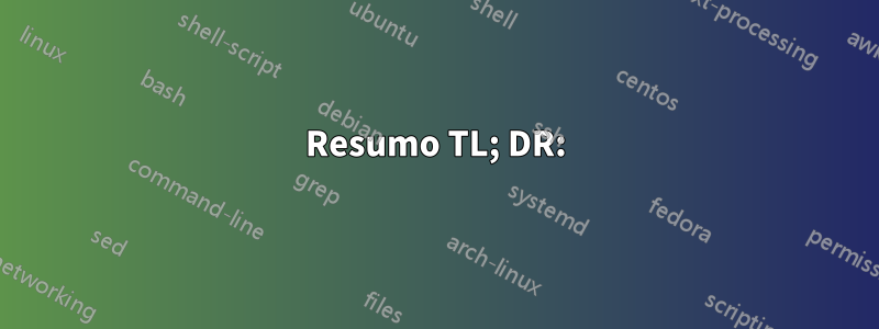Resumo TL; DR: