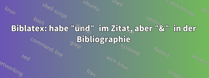 Biblatex: habe "und" im Zitat, aber "&" in der Bibliographie